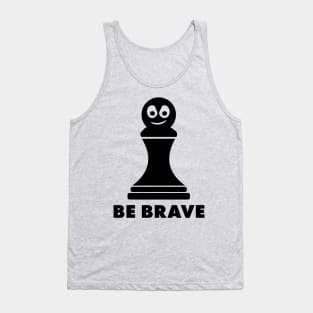 Be Brave! Funny Chess Shirts & Gifts Tank Top